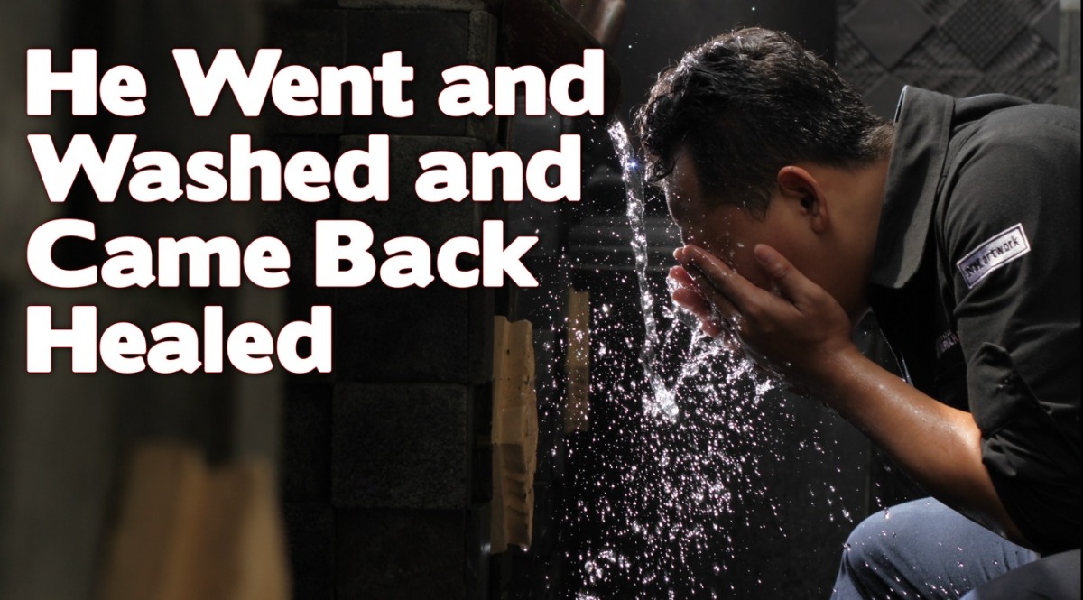 John 9: He Went and Washed and Came Back Healed