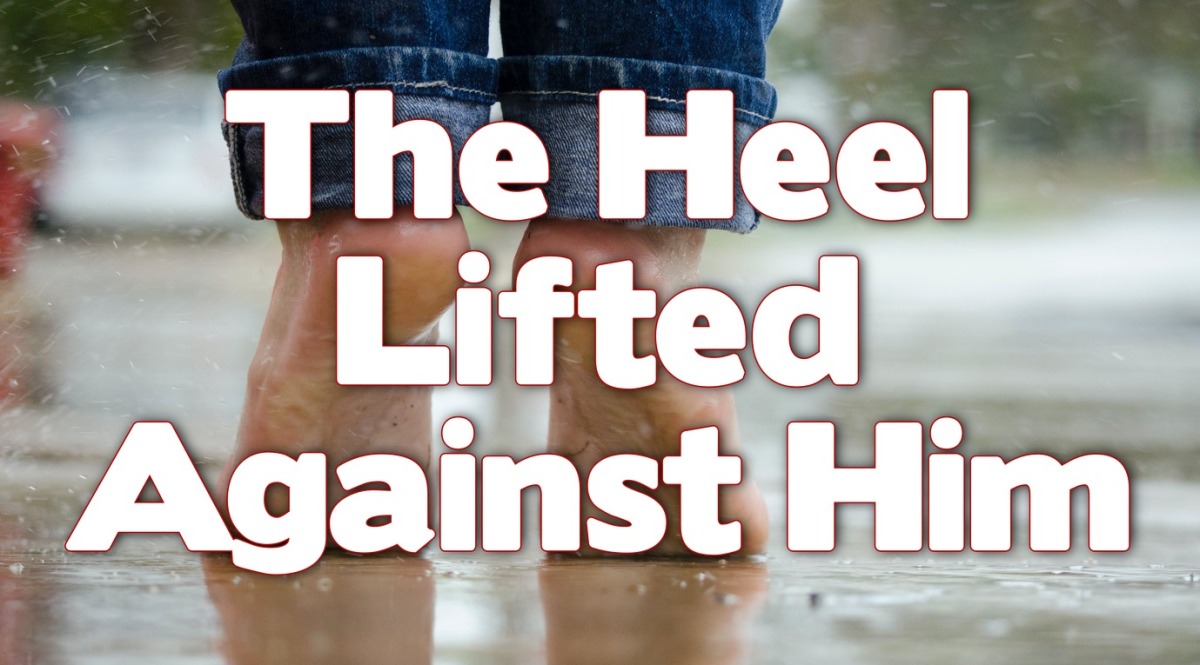 John 13: The Heel Lifted Against Him