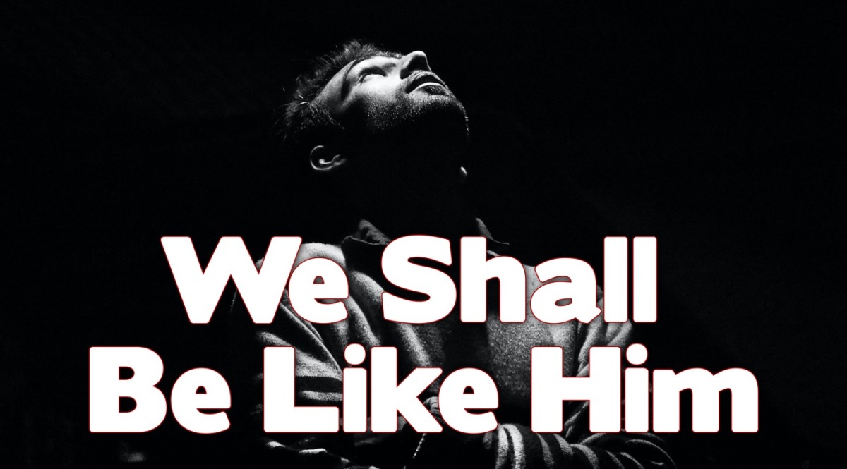 1 John 3: We Shall Be Like Him